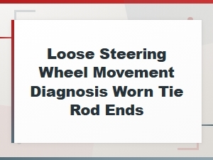 Worn Tie Rod Ends: Diagnosing Loose Steering Wheel Movement