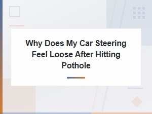 Why Does My Car Steering Feel Loose After Hitting Pothole