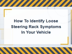 How to Identify Loose Steering Rack Symptoms in Your Vehicle