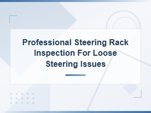 Professional Steering Rack Inspection for Loose Steering Issues
