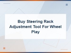 Steering Inspection Guide: Buy a Steering Rack Adjustment Tool to Fix Wheel Play