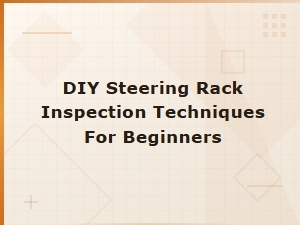 How to Inspect Your Steering Rack as a Beginner