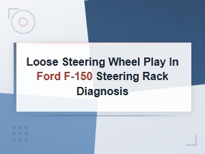 Ford F-150 Loose Steering Wheel Play Diagnosis and Steering Rack Inspection Guide