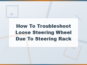 Steering Rack Replacement Cost and Troubleshooting a Loose Steering Wheel