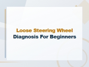 Loose Steering Wheel Diagnosis for Beginners