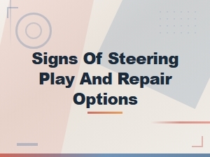 Signs of Steering Play: How to Diagnose and Repair Worn Components